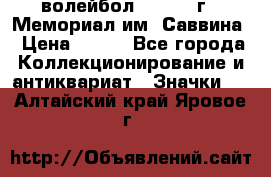 15.1) волейбол :  1982 г - Мемориал им. Саввина › Цена ­ 399 - Все города Коллекционирование и антиквариат » Значки   . Алтайский край,Яровое г.